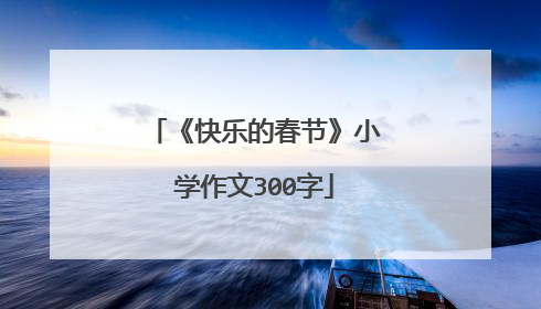 《快乐的春节》小学作文300字