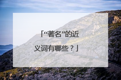 “著名”的近义词有哪些？