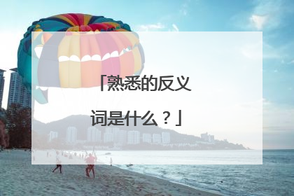 熟悉的反义词是什么？