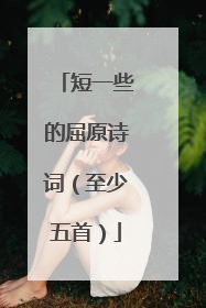 短一些的屈原诗词（至少五首）