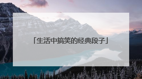 生活中搞笑的经典段子