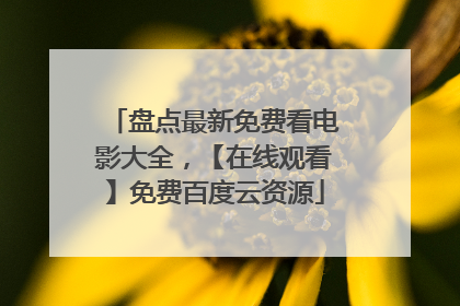 盘点最新免费看电影大全，【在线观看】免费百度云资源