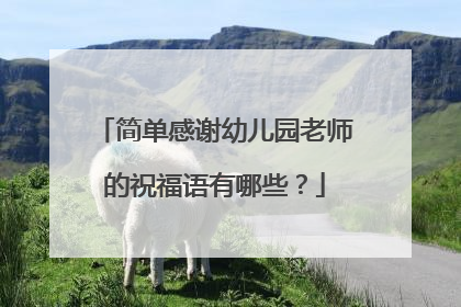简单感谢幼儿园老师的祝福语有哪些？