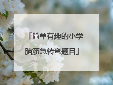 简单有趣的小学脑筋急转弯题目
