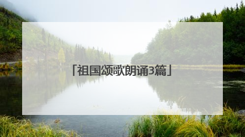祖国颂歌朗诵3篇