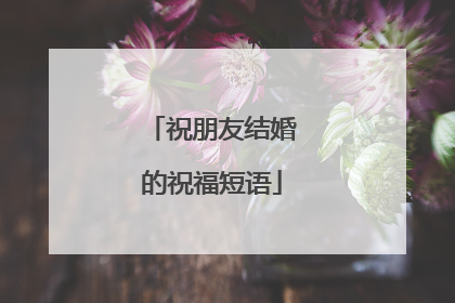 祝朋友结婚的祝福短语