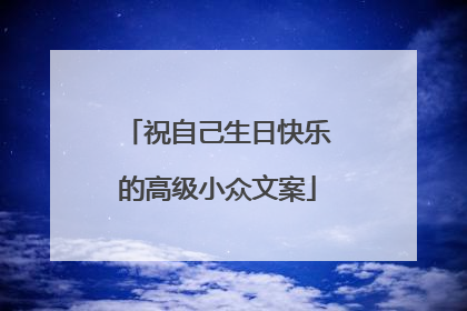 祝自己生日快乐的高级小众文案