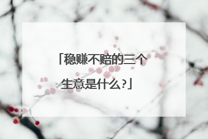 稳赚不赔的三个生意是什么?
