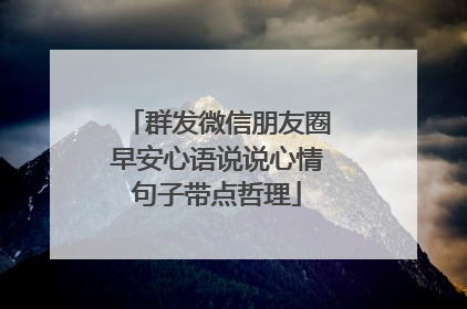 群发微信朋友圈早安心语说说心情句子带点哲理