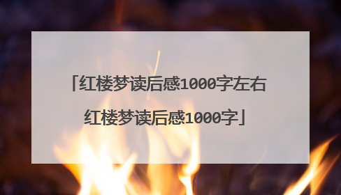 红楼梦读后感1000字左右 红楼梦读后感1000字