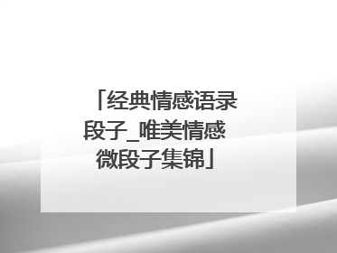 经典情感语录段子_唯美情感微段子集锦
