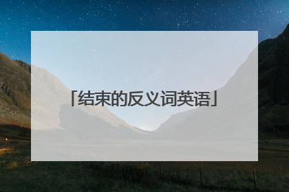 结束的反义词英语