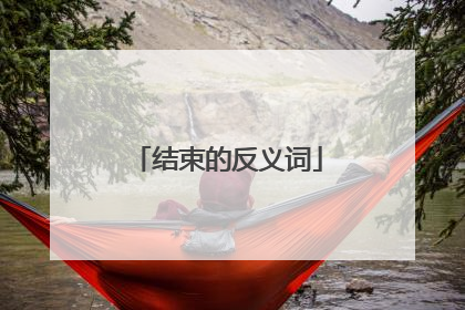 结束的反义词