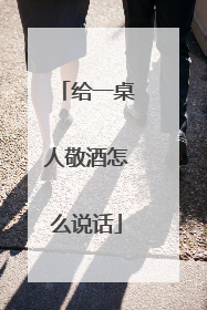 给一桌人敬酒怎么说话