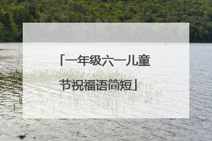 一年级六一儿童节祝福语简短
