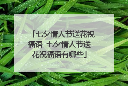 七夕情人节送花祝福语 七夕情人节送花祝福语有哪些
