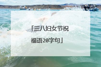 三八妇女节祝福语20字句