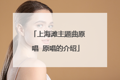 上海滩主题曲原唱 原唱的介绍