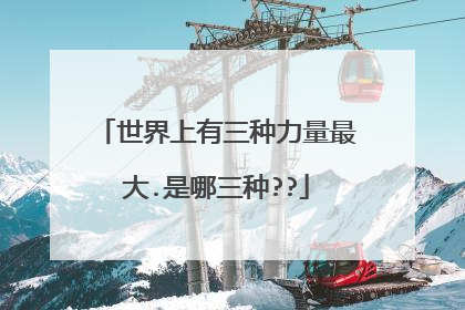 世界上有三种力量最大.是哪三种??