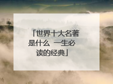 世界十大名著是什么 一生必读的经典