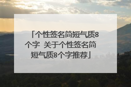 个性签名简短气质8个字 关于个性签名简短气质8个字推荐