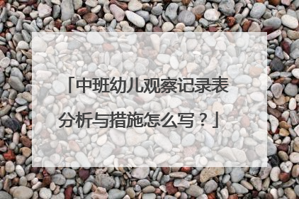 中班幼儿观察记录表分析与措施怎么写？