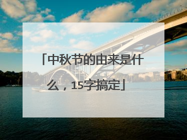 中秋节的由来是什么，15字搞定