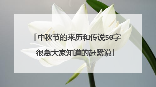 中秋节的来历和传说50字 很急大家知道的赶紧说