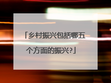 乡村振兴包括哪五个方面的振兴?