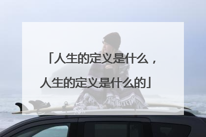 人生的定义是什么，人生的定义是什么的