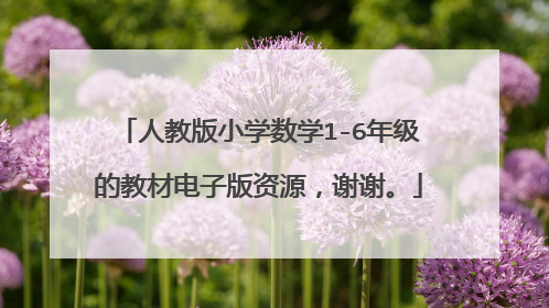 人教版小学数学1-6年级的教材电子版资源，谢谢。