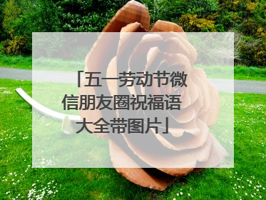五一劳动节微信朋友圈祝福语大全带图片