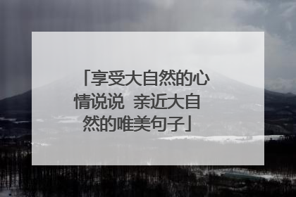 享受大自然的心情说说 亲近大自然的唯美句子