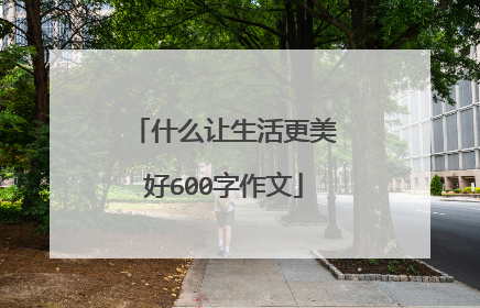 什么让生活更美好600字作文