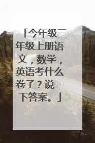 今年级三年级上册语文，数学，英语考什么卷子？说一下答案。
