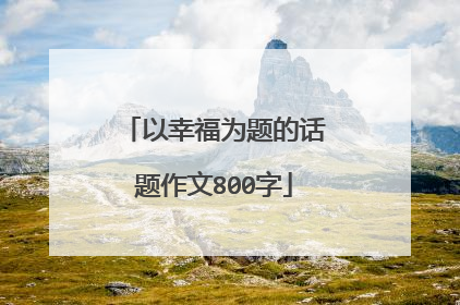 以幸福为题的话题作文800字