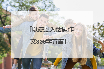 以感恩为话题作文800字五篇