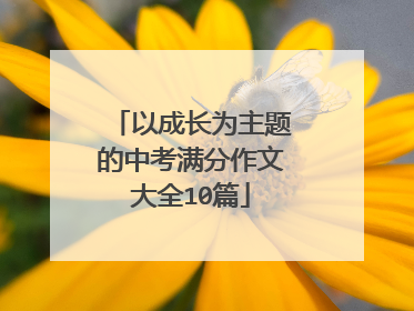 以成长为主题的中考满分作文大全10篇