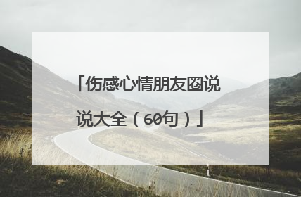 伤感心情朋友圈说说大全（60句）