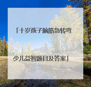 十岁孩子脑筋急转弯少儿益智题目及答案