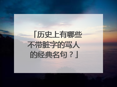 历史上有哪些不带脏字的骂人的经典名句？