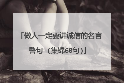 做人一定要讲诚信的名言警句 (集锦60句)
