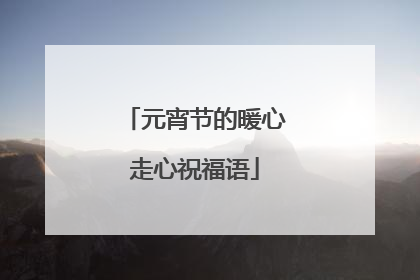 元宵节的暖心走心祝福语