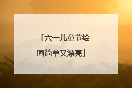 六一儿童节绘画简单又漂亮