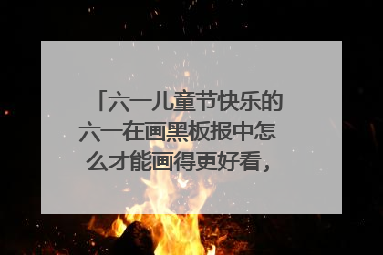 六一儿童节快乐的六一在画黑板报中怎么才能画得更好看,还能写字？