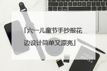 六一儿童节手抄报花边设计简单又漂亮