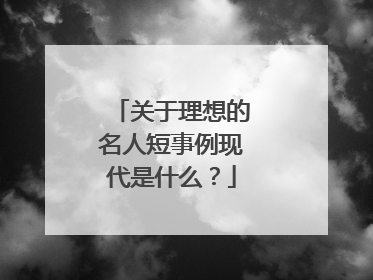 关于理想的名人短事例现代是什么？