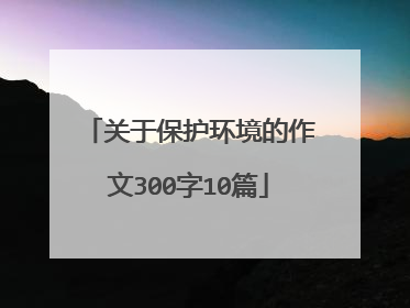 关于保护环境的作文300字10篇