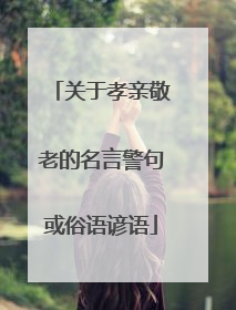 关于孝亲敬老的名言警句或俗语谚语