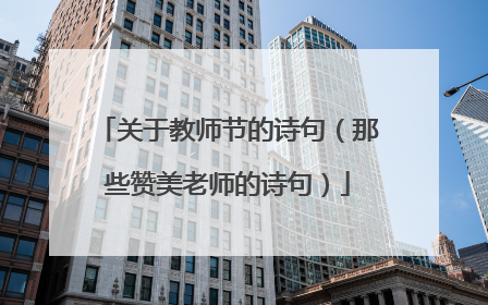 关于教师节的诗句（那些赞美老师的诗句）